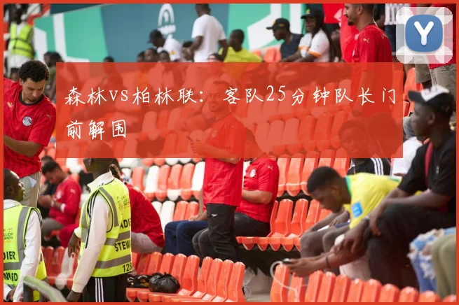 森林vs柏林联：客队25分钟队长门前解围