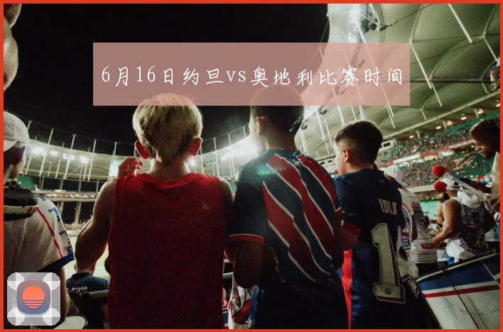 6月16日约旦vs奥地利比赛时间
