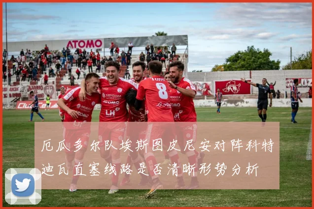 厄瓜多尔队埃斯图皮尼安对阵科特迪瓦直塞线路是否清晰形势分析