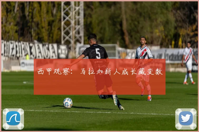 西甲观察：马拉加新人成长藏变数