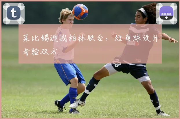 莱比锡迎战柏林联合，短角球设计考验双方